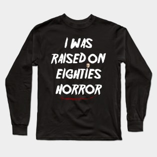 I Was Raised on Eighties Horror Long Sleeve T-Shirt